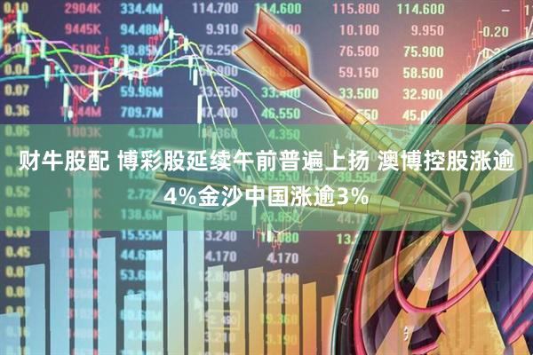 财牛股配 博彩股延续午前普遍上扬 澳博控股涨逾4%金沙中国涨逾3%