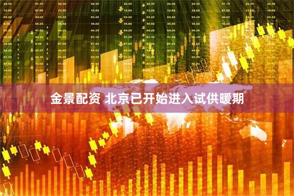 金景配资 北京已开始进入试供暖期