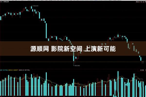 源顺网 影院新空间 上演新可能